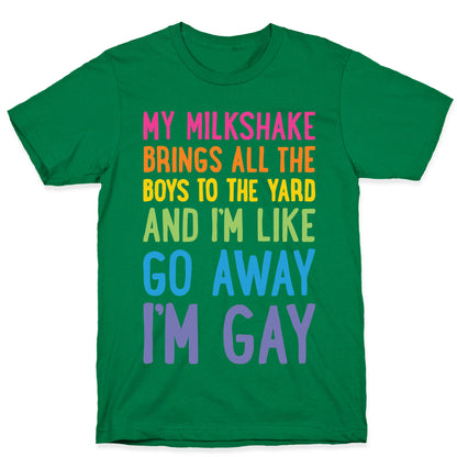 My Milkshake Brings All The Boys To The Yard And I'm Like Go Away I'm Gay T-Shirt