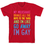 My Milkshake Brings All The Boys To The Yard And I'm Like Go Away I'm Gay T-Shirt