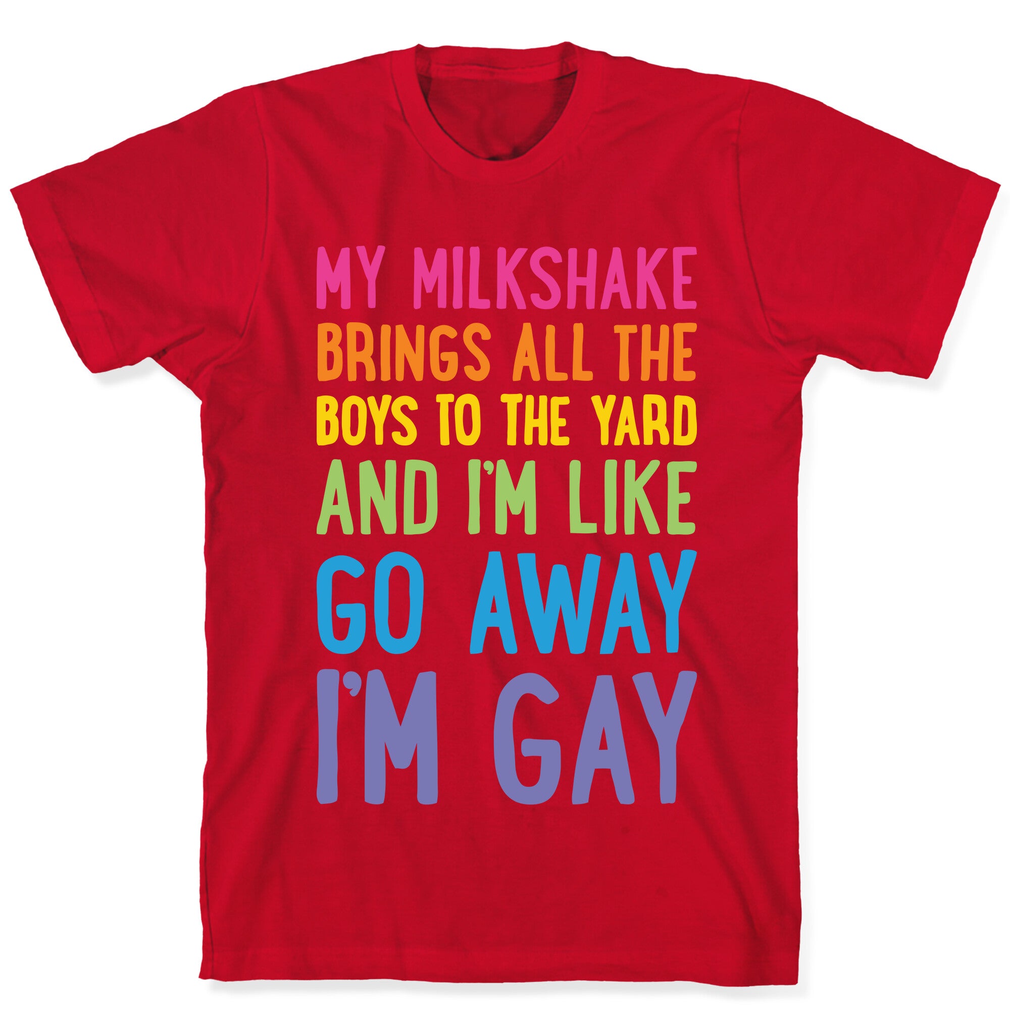 My Milkshake Brings All The Boys To The Yard And I'm Like Go Away I'm Gay T-Shirt
