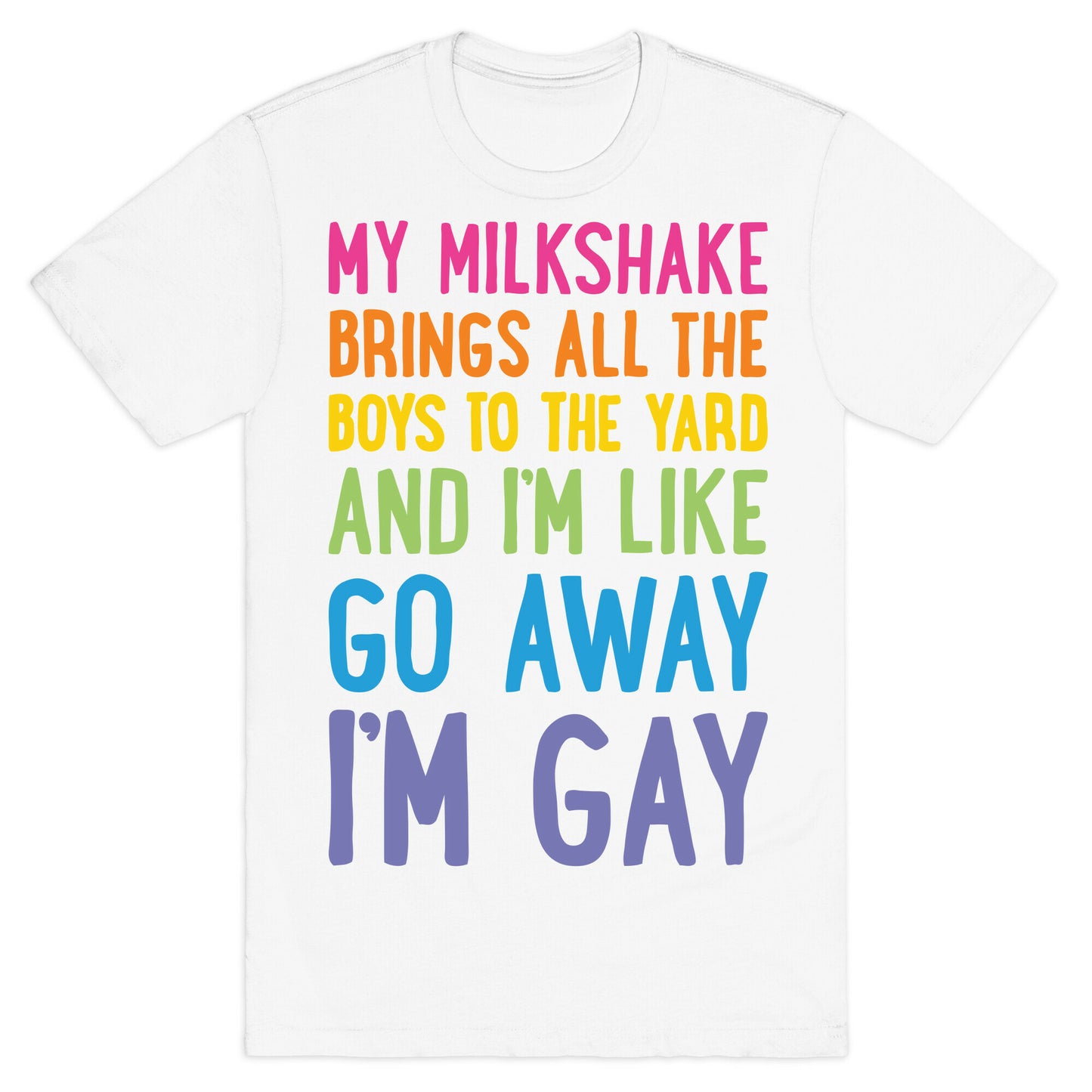 My Milkshake Brings All The Boys To The Yard And I'm Like Go Away I'm Gay T-Shirt