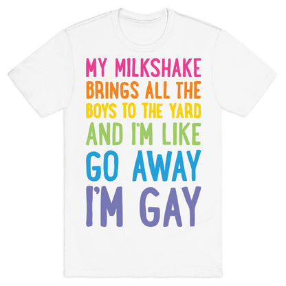 My Milkshake Brings All The Boys To The Yard And I'm Like Go Away I'm Gay T-Shirt