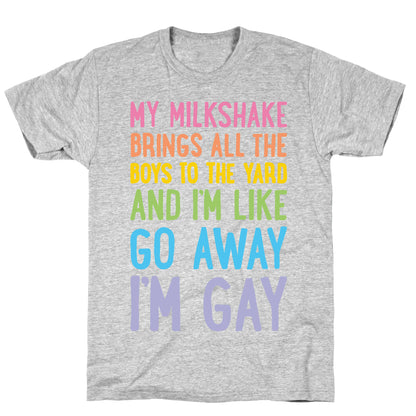 My Milkshake Brings All The Boys To The Yard And I'm Like Go Away I'm Gay T-Shirt