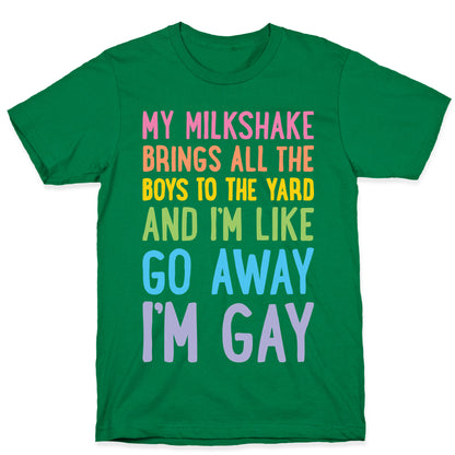 My Milkshake Brings All The Boys To The Yard And I'm Like Go Away I'm Gay T-Shirt