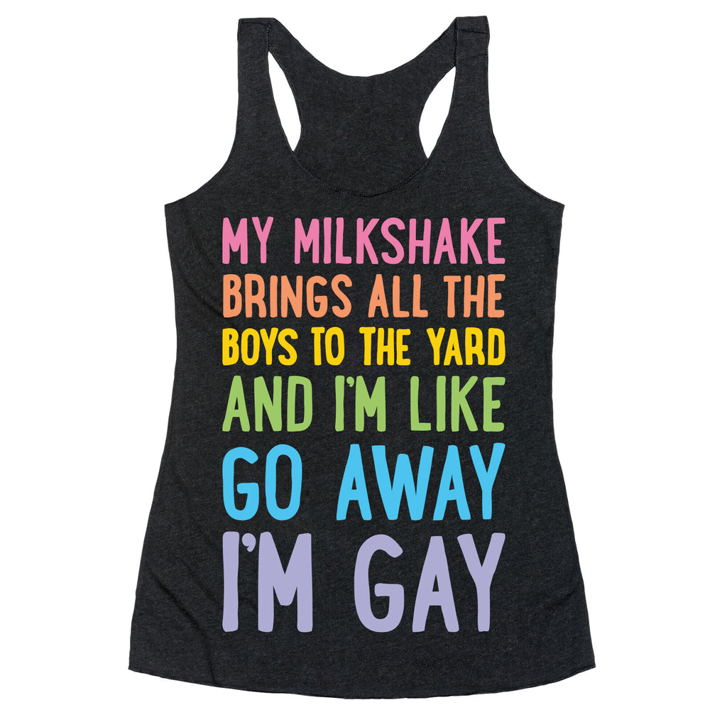 My Milkshake Brings All The Boys To The Yard And I'm Like Go Away I'm Gay Racerback Tank