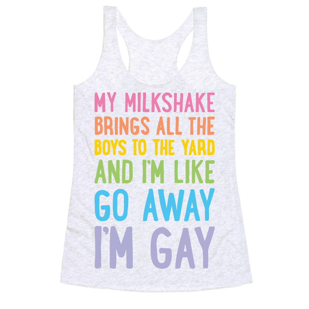 My Milkshake Brings All The Boys To The Yard And I'm Like Go Away I'm Gay Racerback Tank