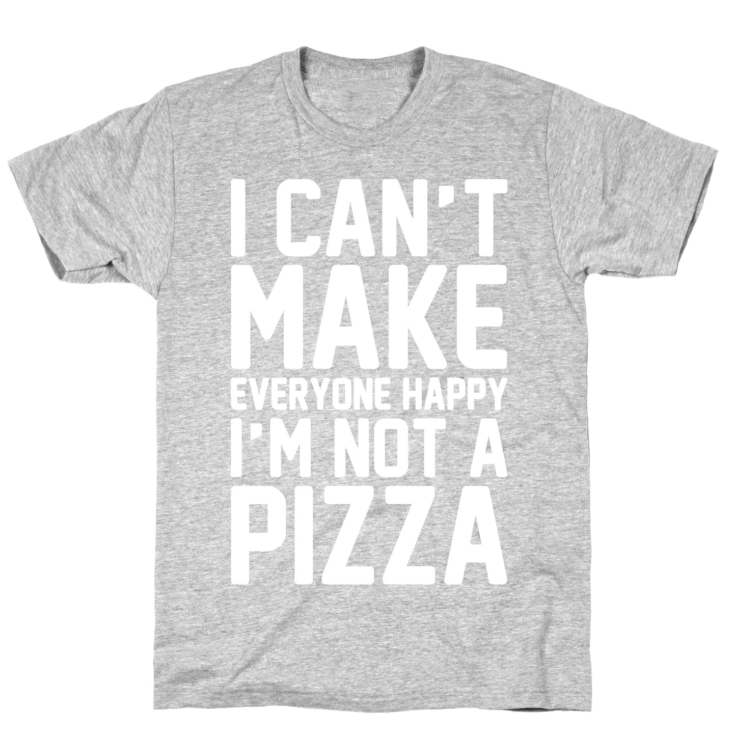 I Can't Make Everyone Happy I'm Not A Pizza White Print T-Shirt