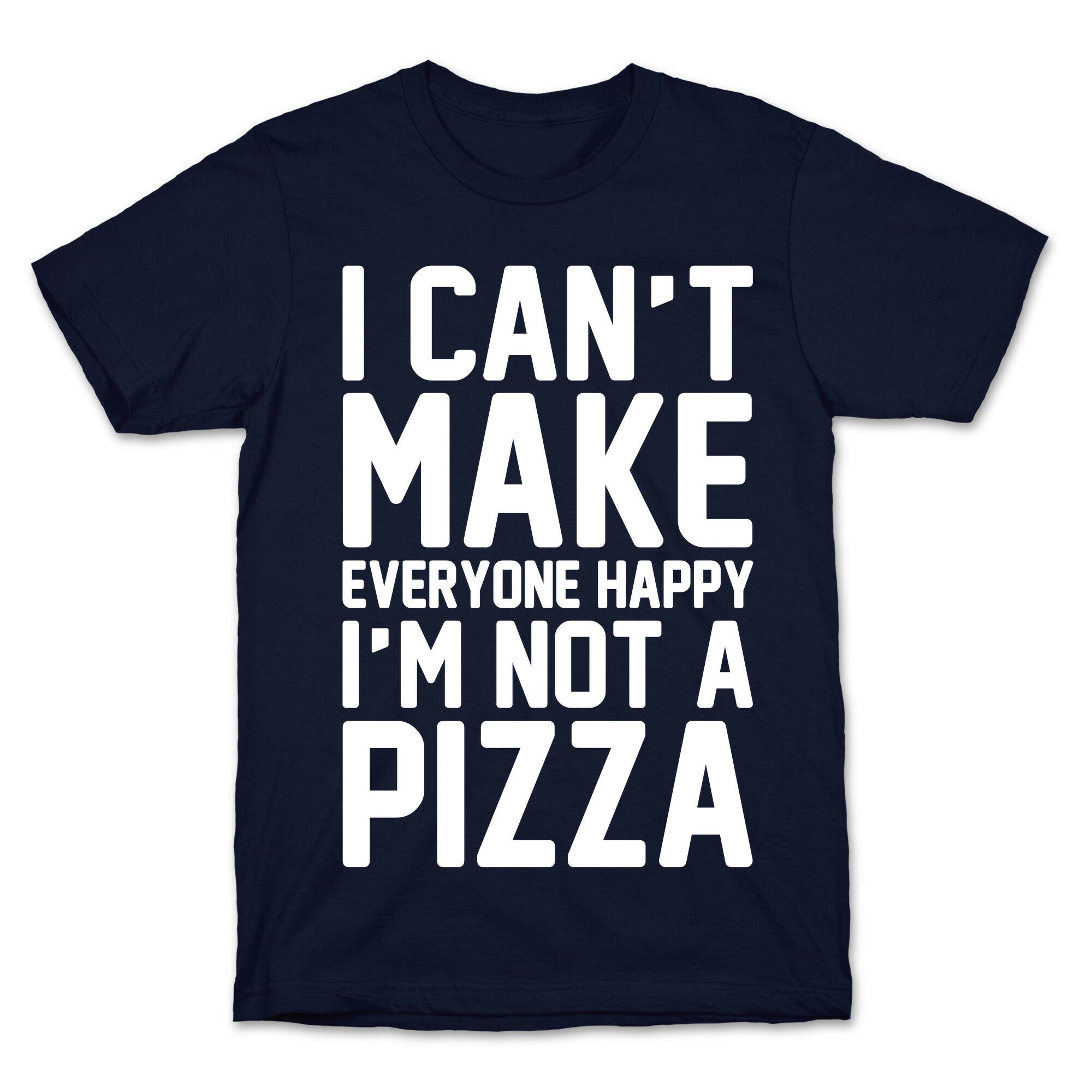 I Can't Make Everyone Happy I'm Not A Pizza White Print T-Shirt