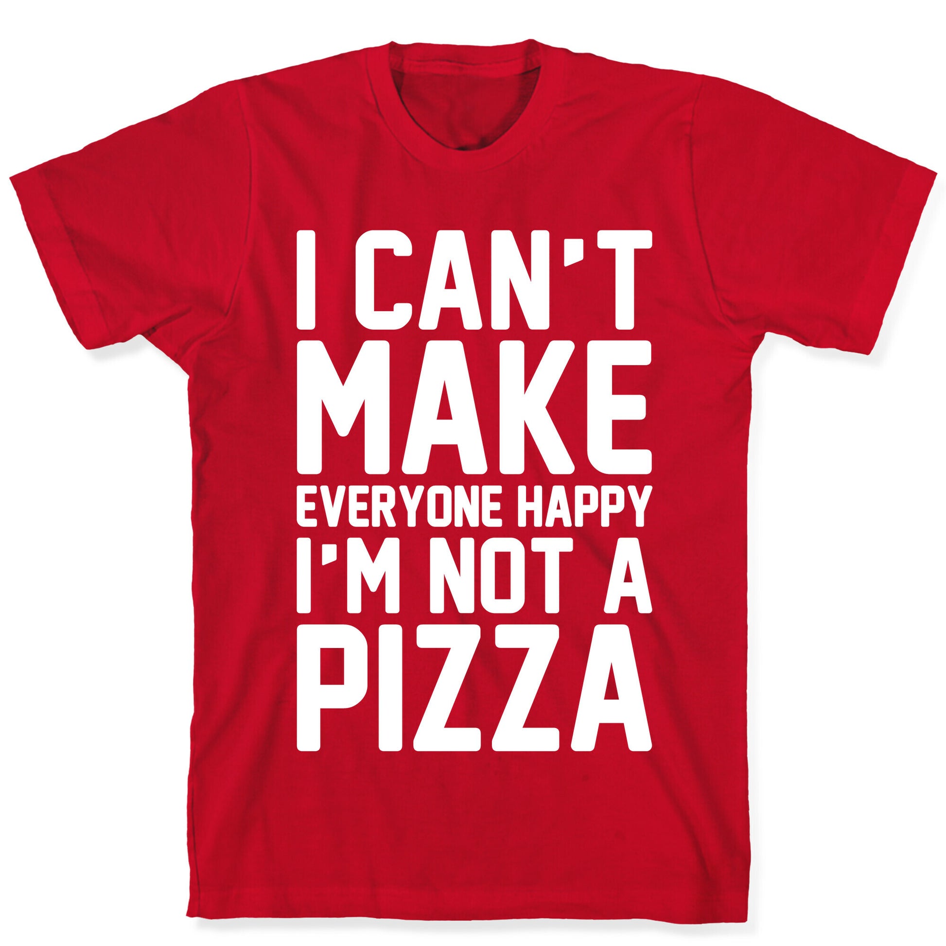 I Can't Make Everyone Happy I'm Not A Pizza White Print T-Shirt