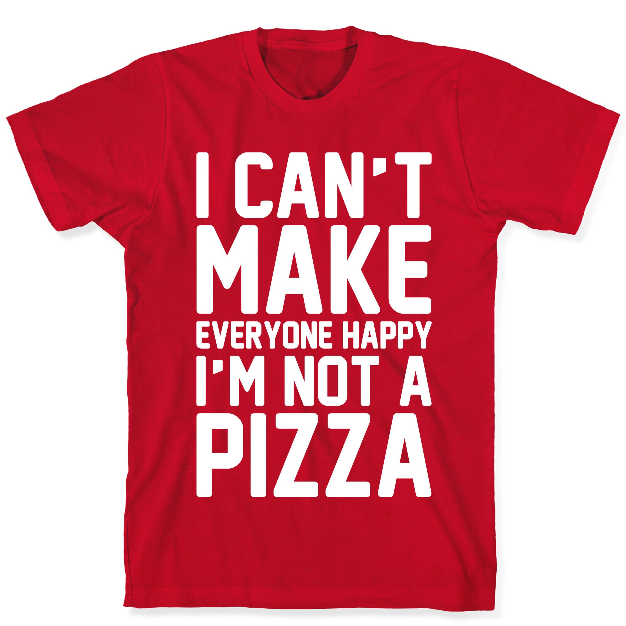 I Can't Make Everyone Happy I'm Not A Pizza White Print T-Shirt