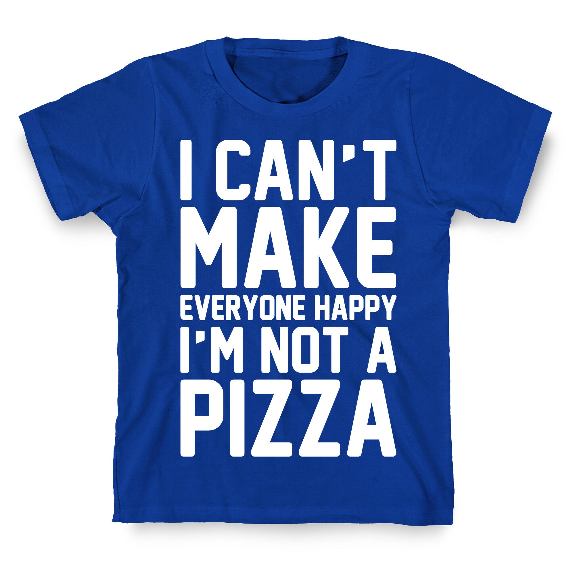 I Can't Make Everyone Happy I'm Not A Pizza White Print T-Shirt