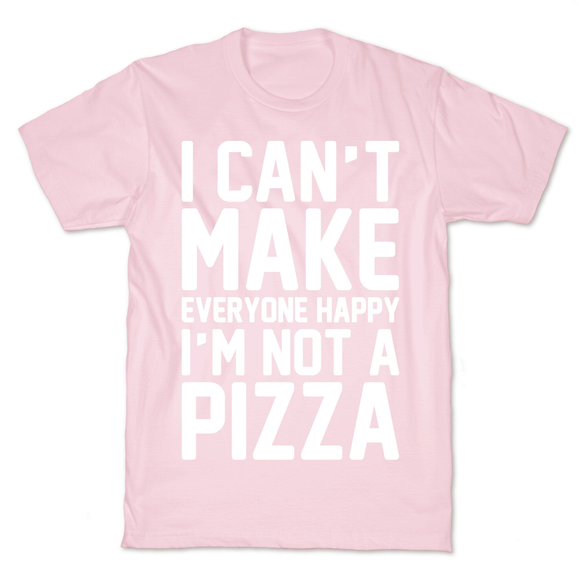 I Can't Make Everyone Happy I'm Not A Pizza White Print T-Shirt