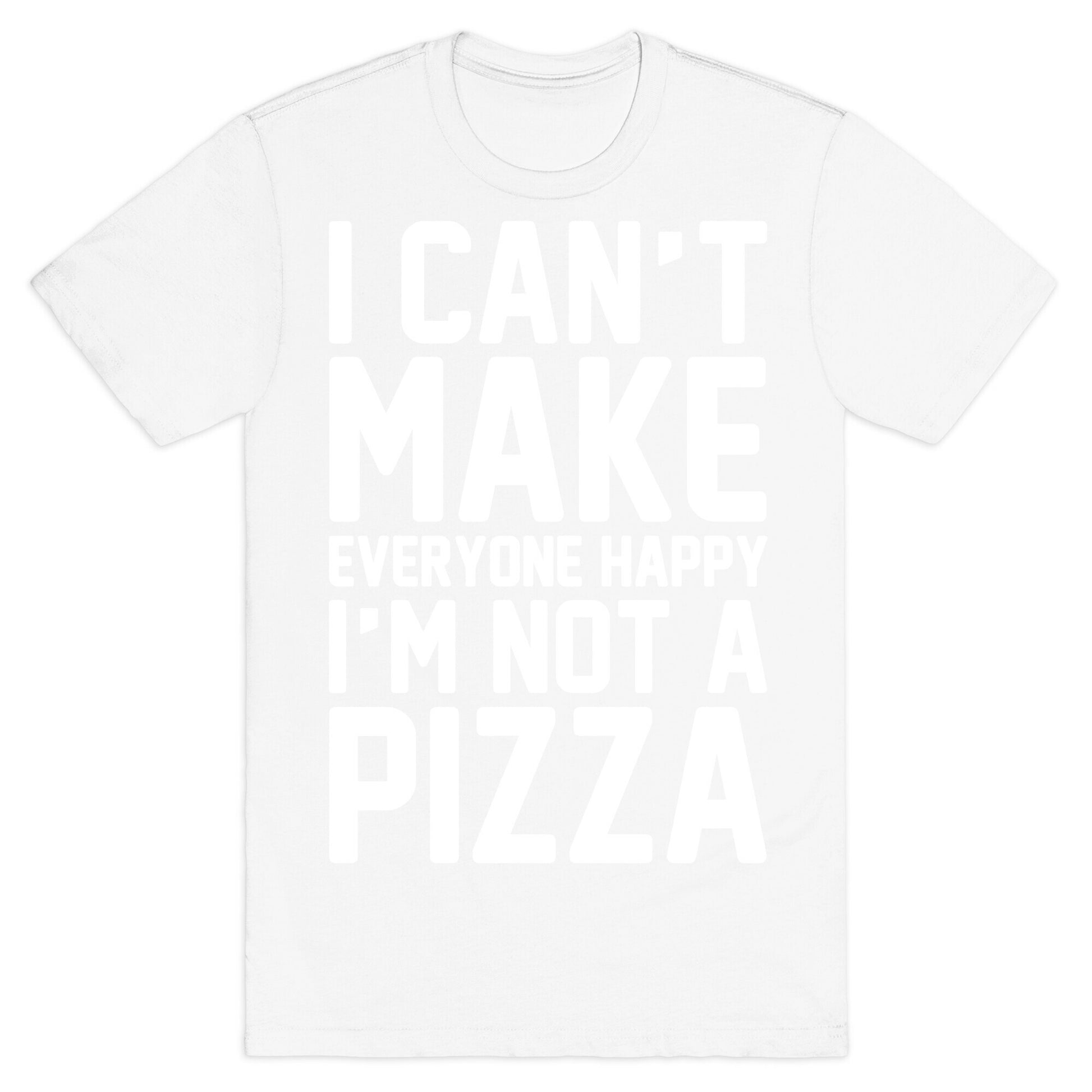 I Can't Make Everyone Happy I'm Not A Pizza White Print T-Shirt