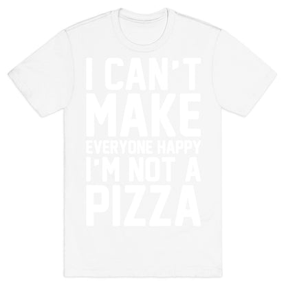 I Can't Make Everyone Happy I'm Not A Pizza White Print T-Shirt