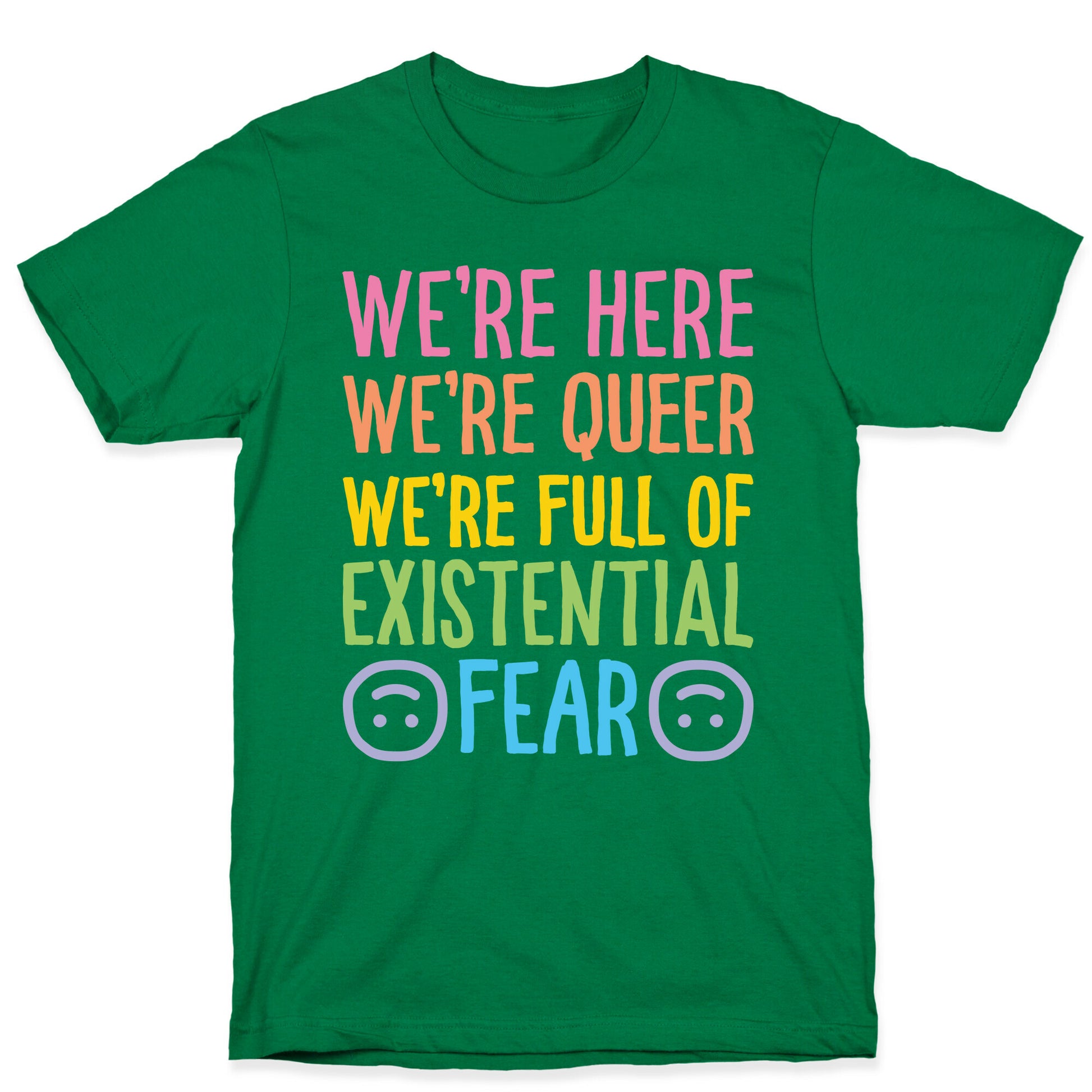 We're Here We're Queer We're Full Of Existential Fear T-Shirt