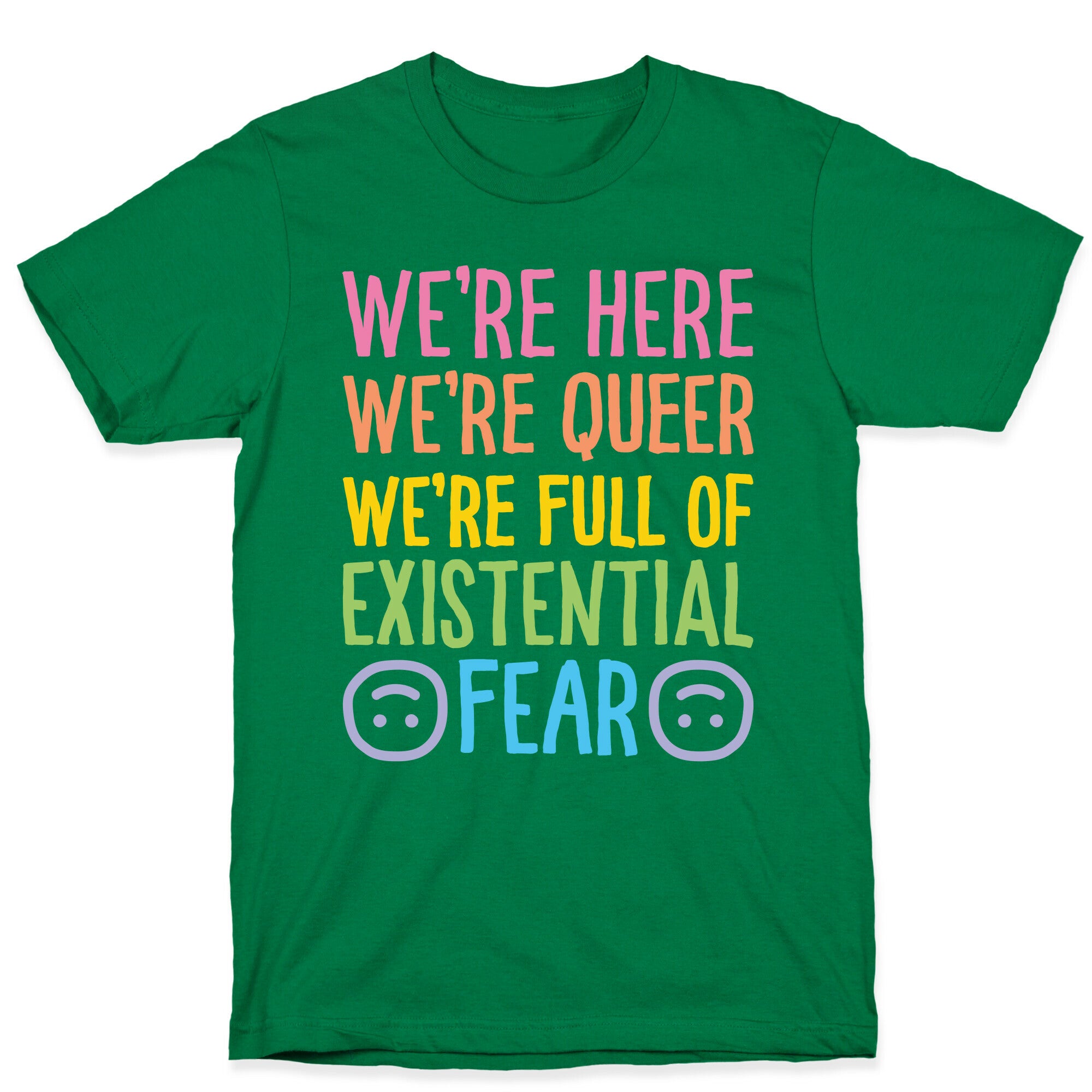 We're Here We're Queer We're Full Of Existential Fear T-Shirt