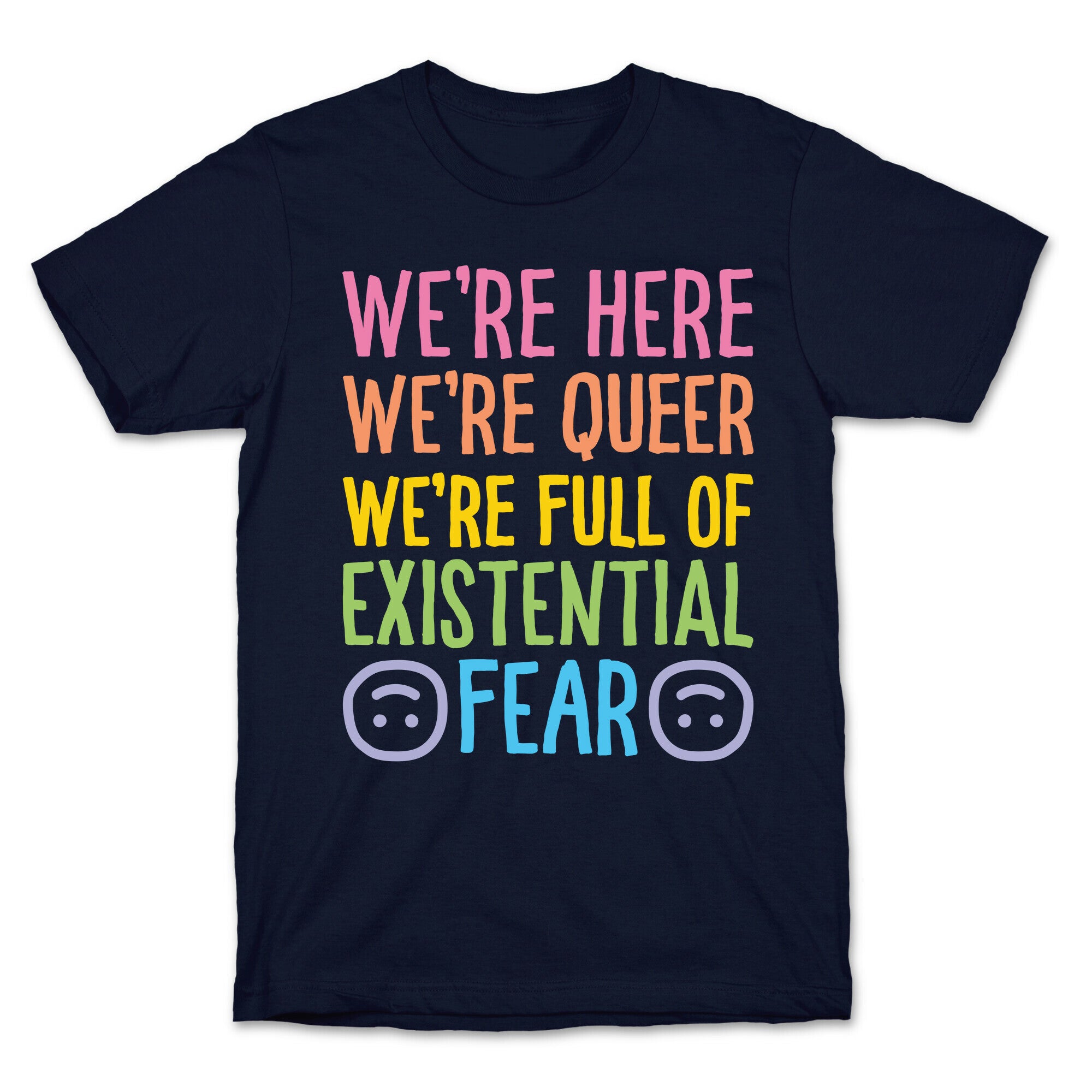 We're Here We're Queer We're Full Of Existential Fear T-Shirt