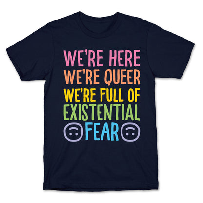 We're Here We're Queer We're Full Of Existential Fear T-Shirt
