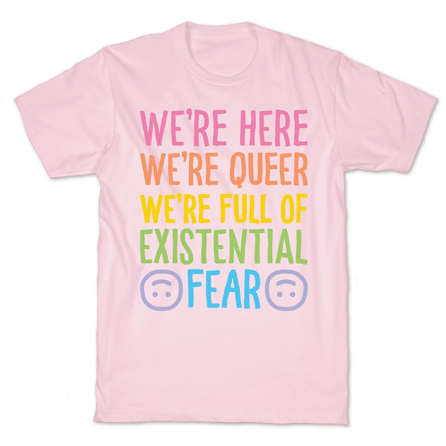 We're Here We're Queer We're Full Of Existential Fear T-Shirt