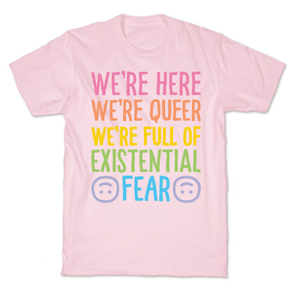We're Here We're Queer We're Full Of Existential Fear T-Shirt