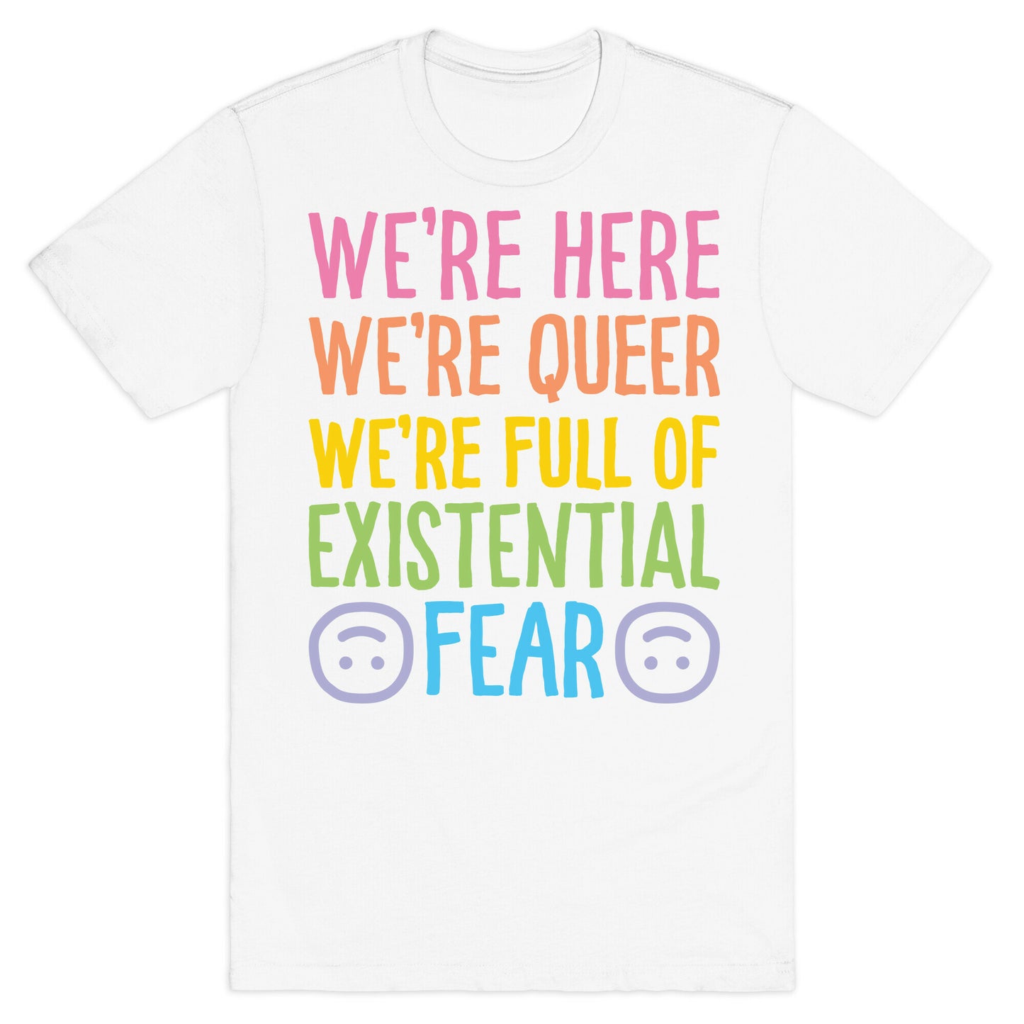 We're Here We're Queer We're Full Of Existential Fear T-Shirt