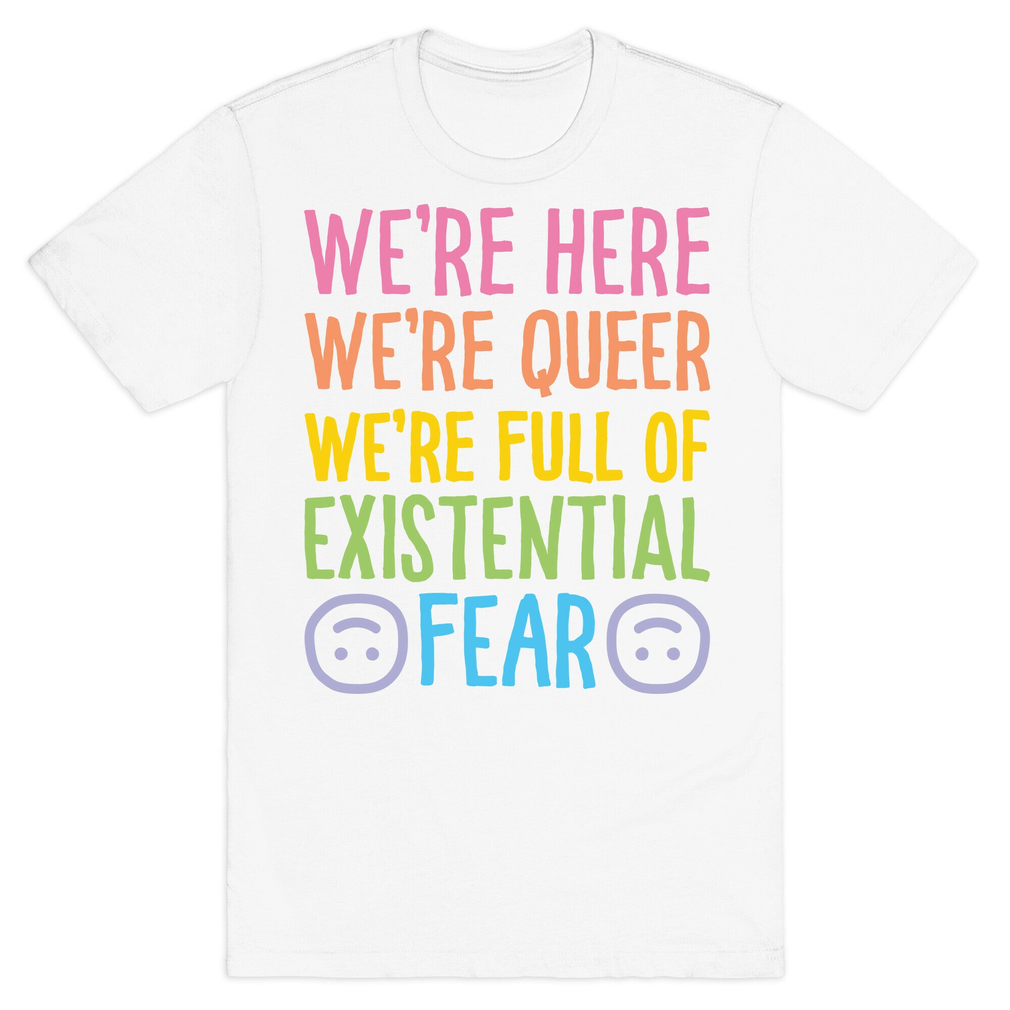 We're Here We're Queer We're Full Of Existential Fear T-Shirt