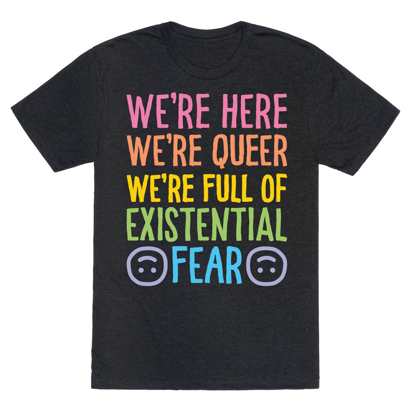 We're Here We're Queer We're Full Of Existential Fear Unisex Triblend Tee
