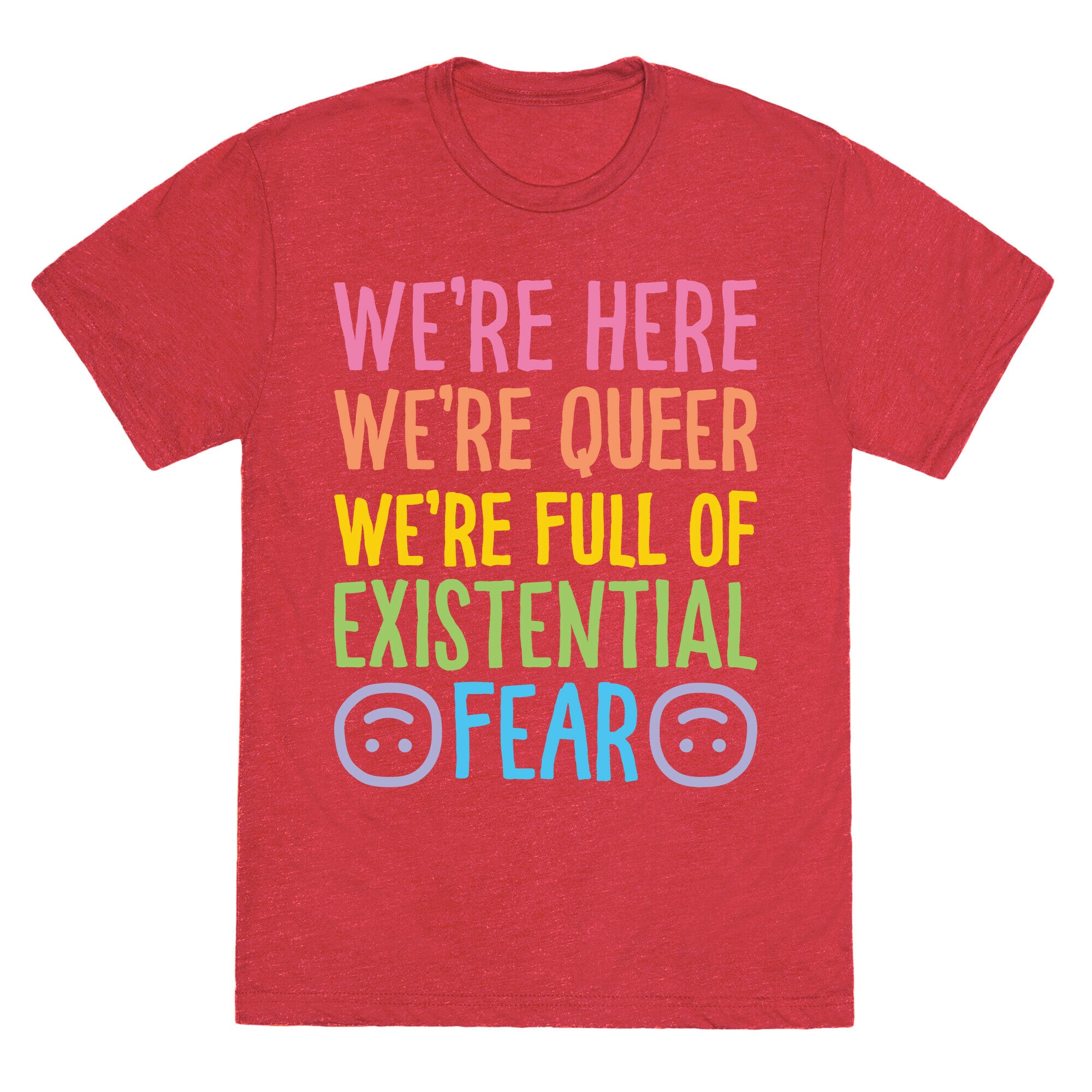We're Here We're Queer We're Full Of Existential Fear Unisex Triblend Tee