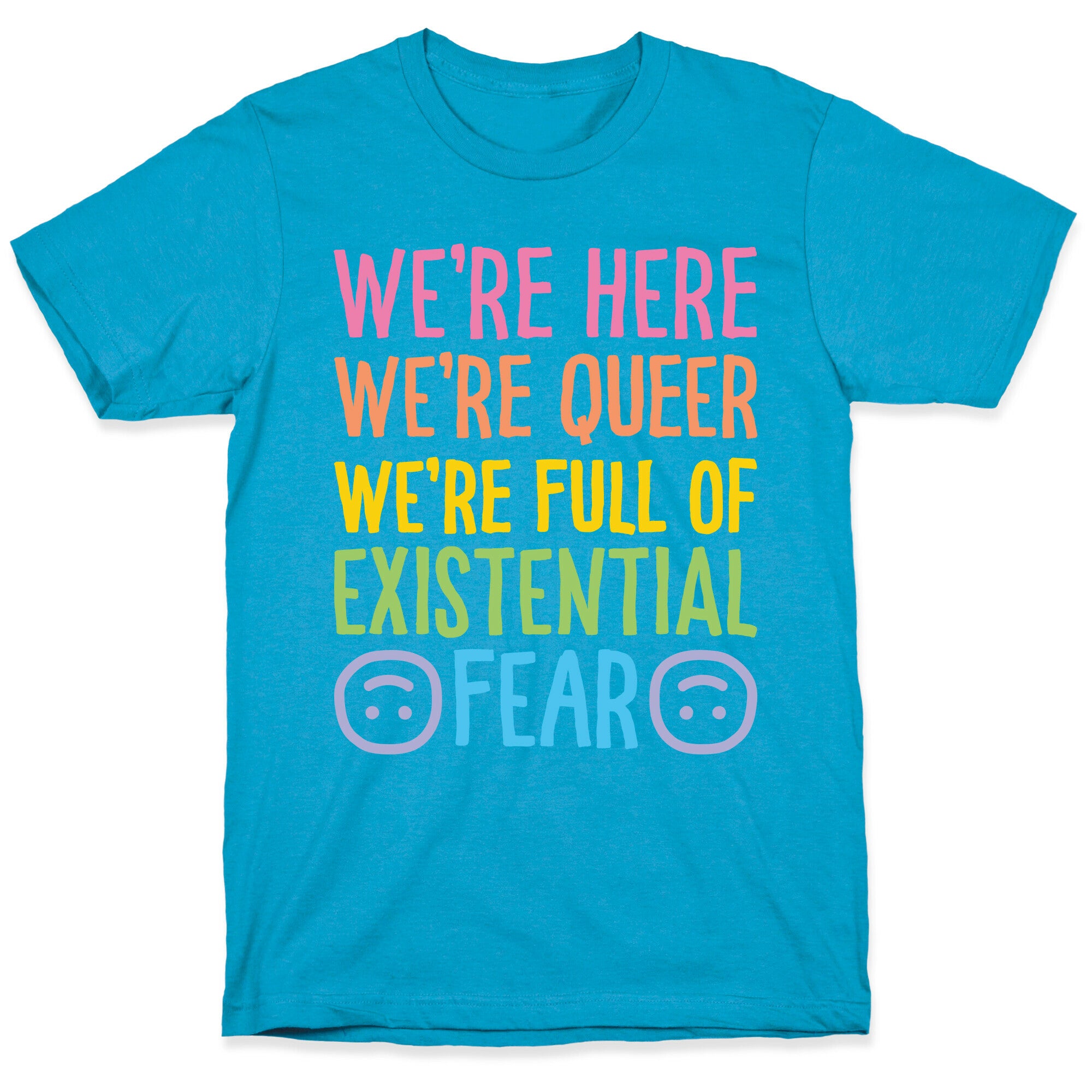 We're Here We're Queer We're Full Of Existential Fear Unisex Triblend Tee