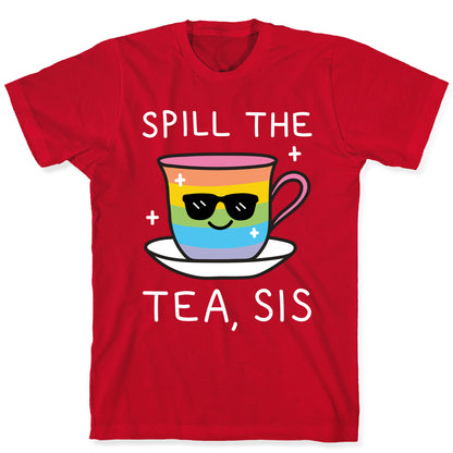 Spill The Tea, Sis LGBTQ+ Pride T-Shirt