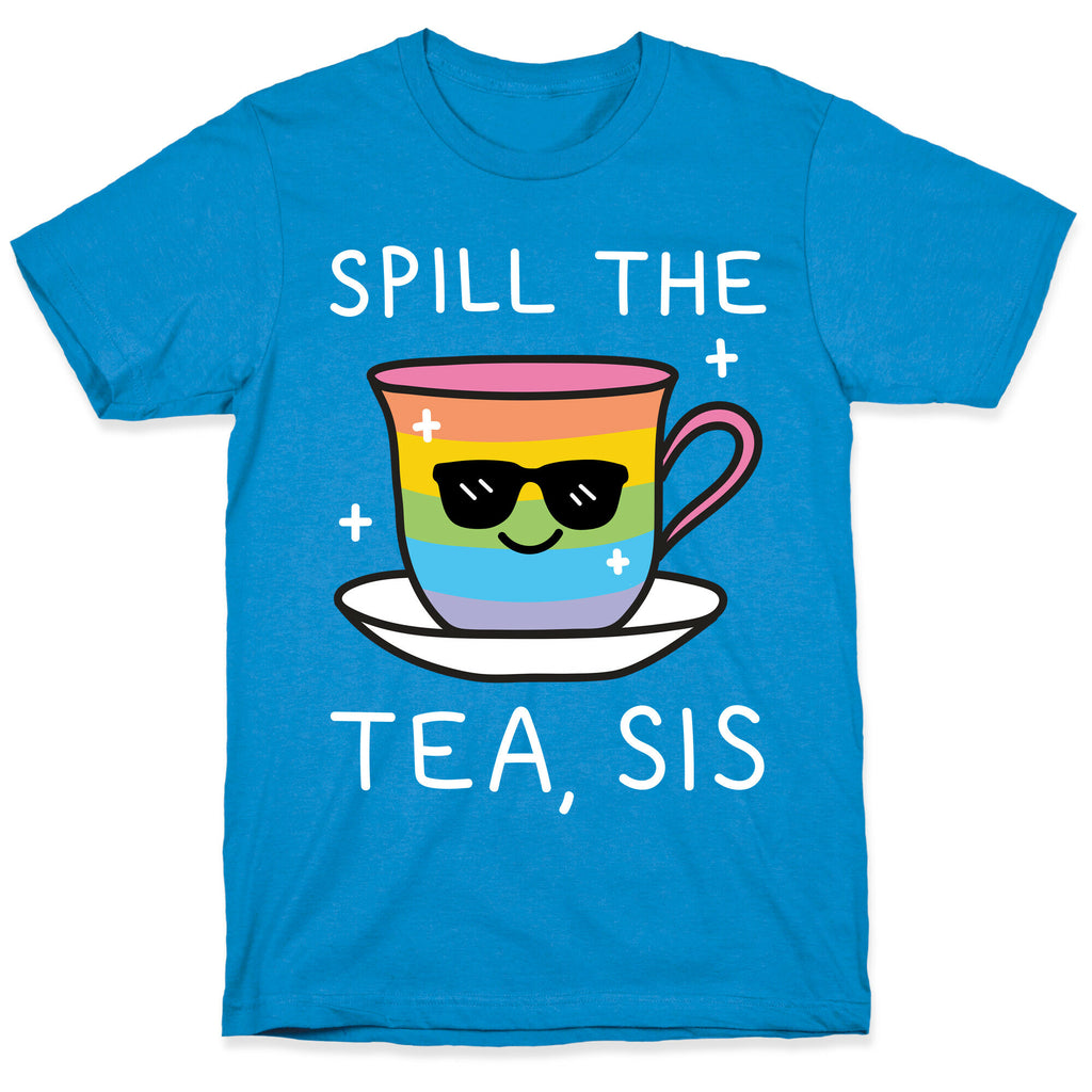 Spill The Tea, Sis LGBTQ+ Pride T-Shirt