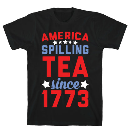America: Spilling Tea Since 1773 T-Shirt