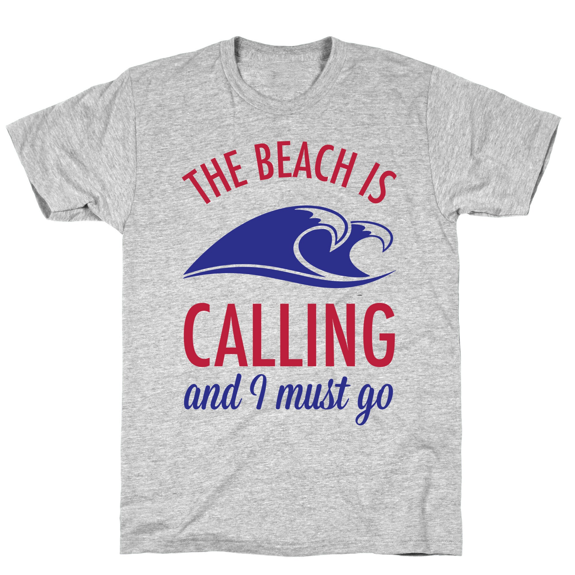 The Beach is Calling and I Must Go T-Shirt