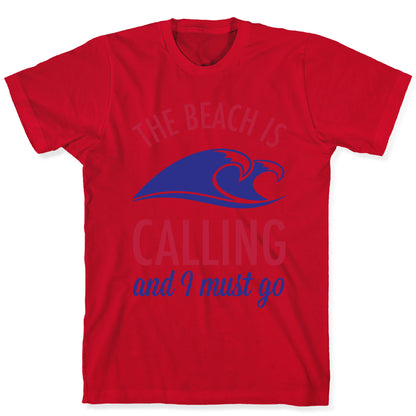 The Beach is Calling and I Must Go T-Shirt