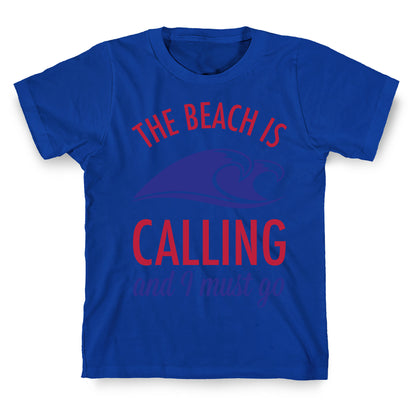 The Beach is Calling and I Must Go T-Shirt