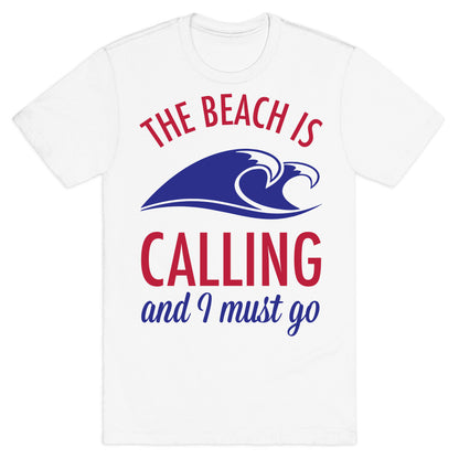 The Beach is Calling and I Must Go T-Shirt