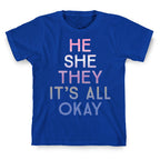He She They It's All Okay Gender Fluid T-Shirt