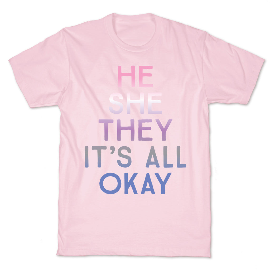 He She They It's All Okay Gender Fluid T-Shirt