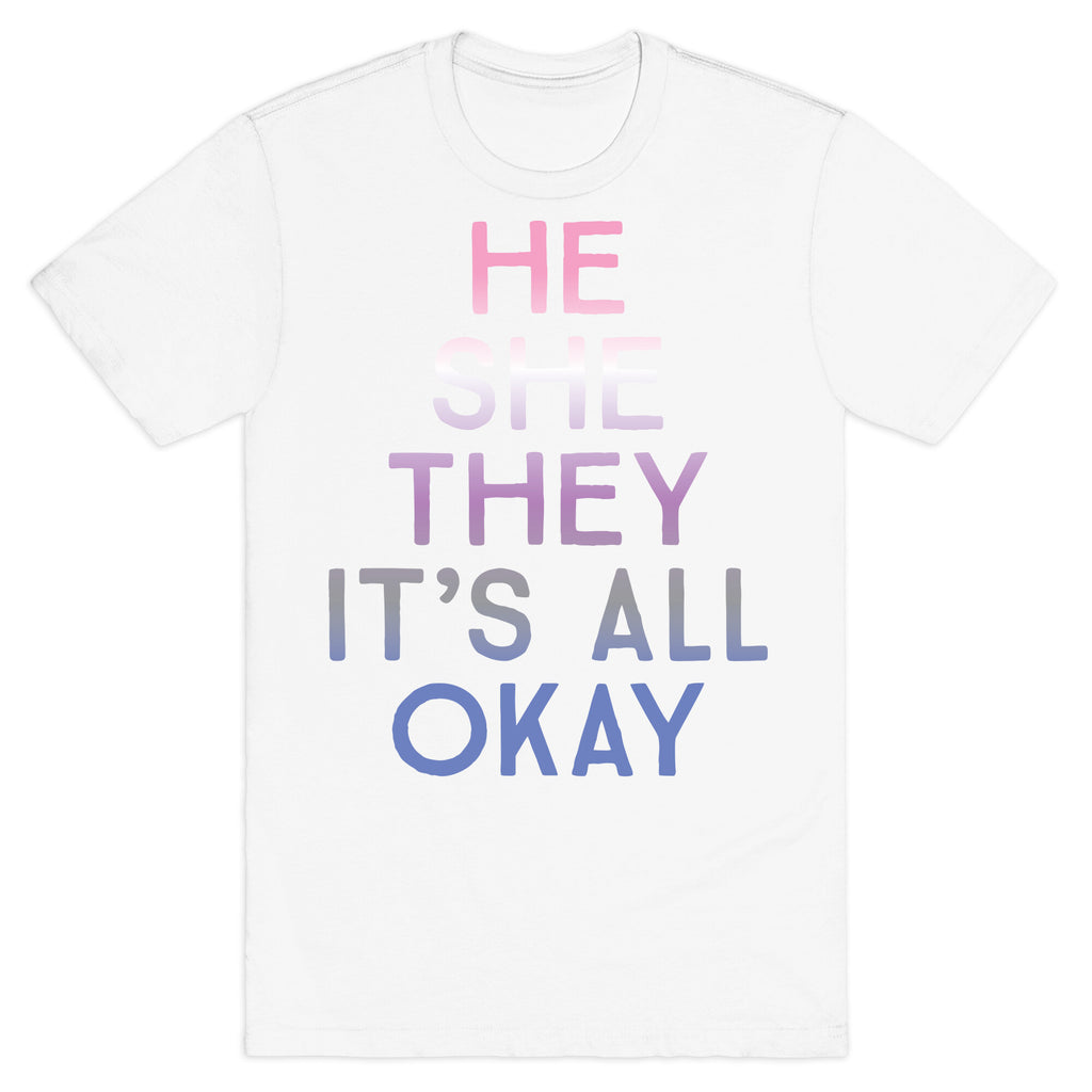 He She They It's All Okay Gender Fluid T-Shirt