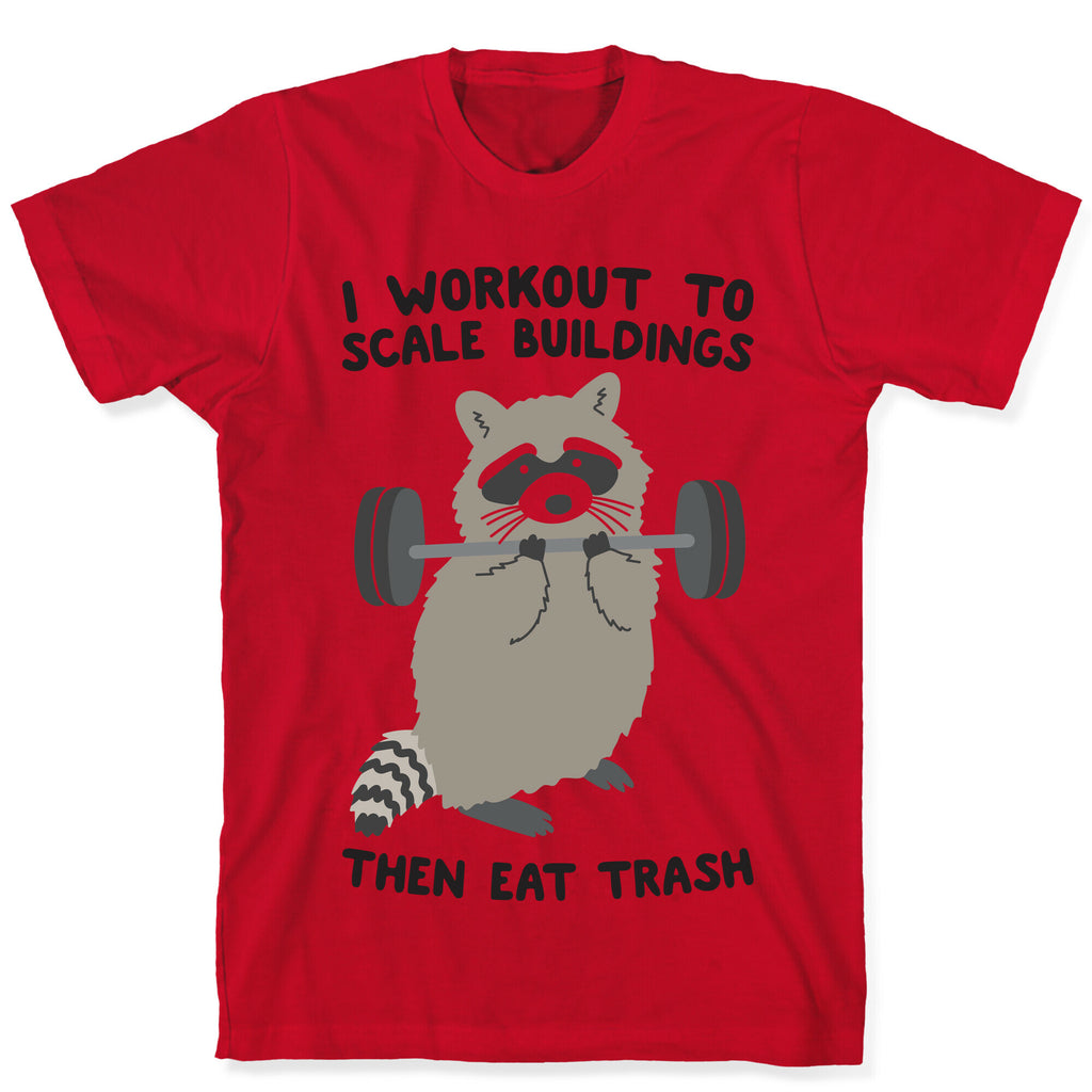 I Workout To Scale Buildings Then Eat Trash Raccoon T-Shirt