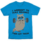 I Workout To Scale Buildings Then Eat Trash Raccoon T-Shirt