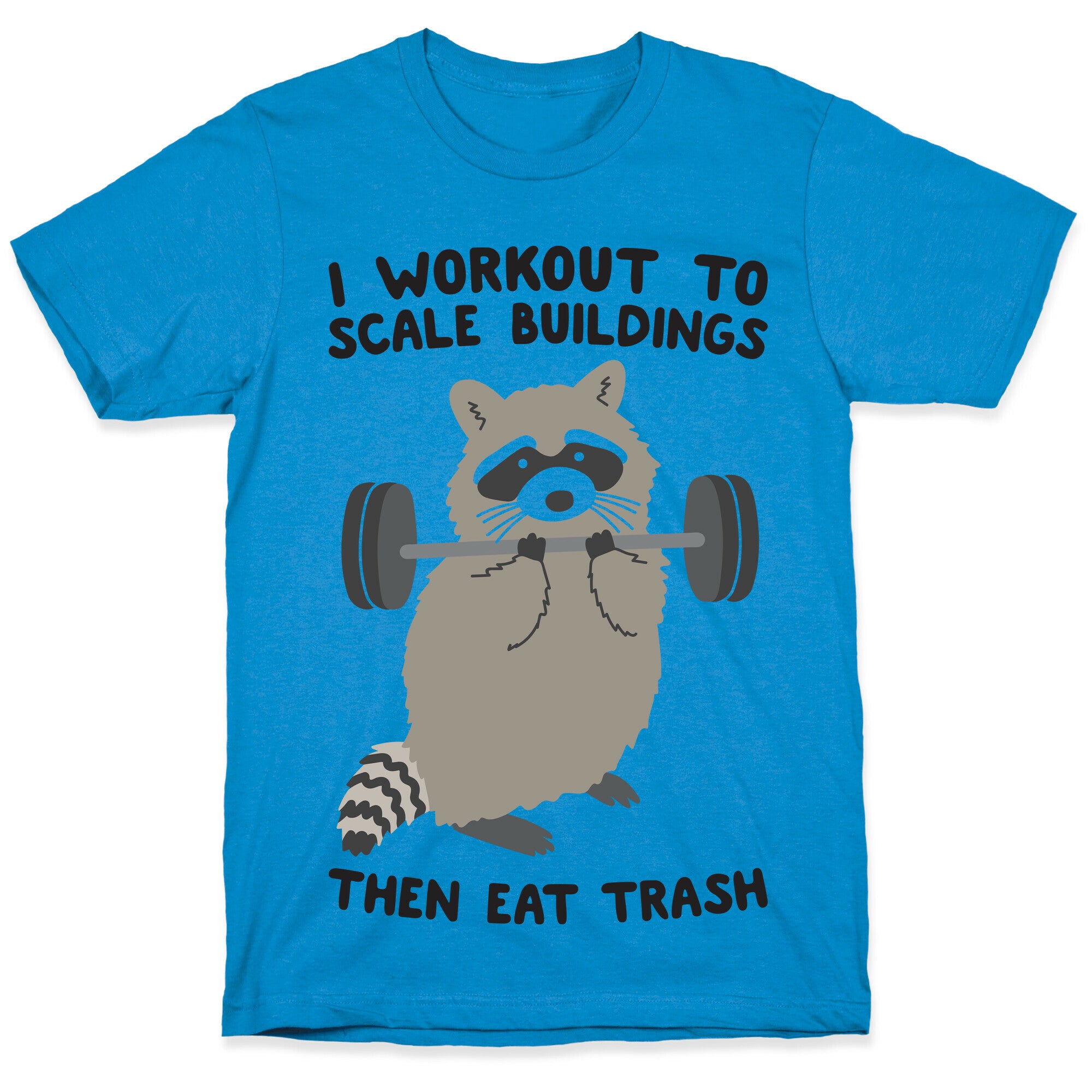 I Workout To Scale Buildings Then Eat Trash Raccoon T-Shirt