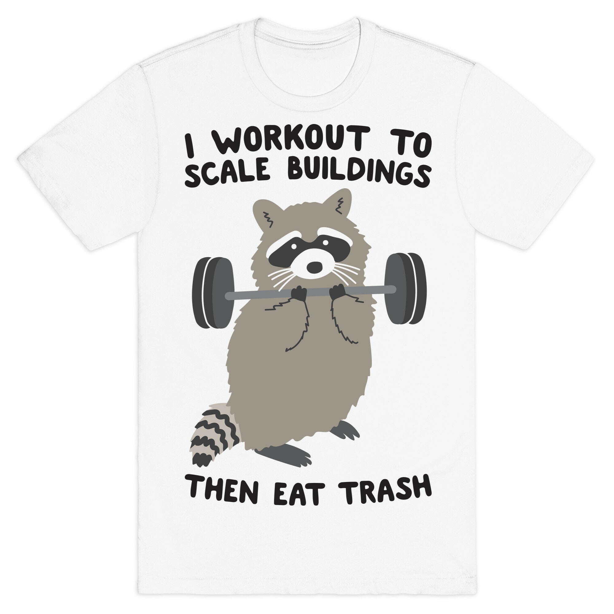 I Workout To Scale Buildings Then Eat Trash Raccoon T-Shirt