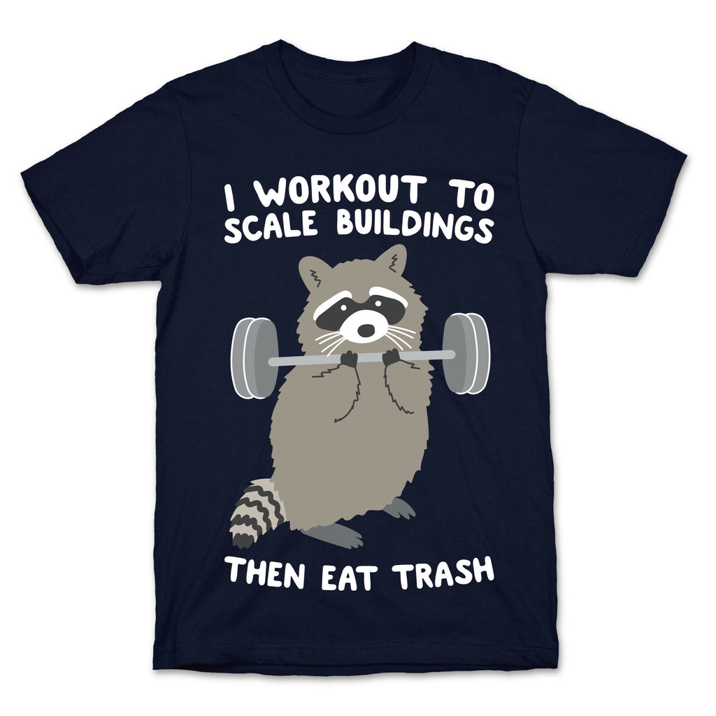 I Workout To Scale Buildings Then Eat Trash Raccoon T-Shirt