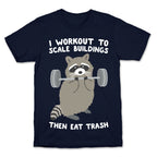 I Workout To Scale Buildings Then Eat Trash Raccoon T-Shirt