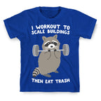 I Workout To Scale Buildings Then Eat Trash Raccoon T-Shirt