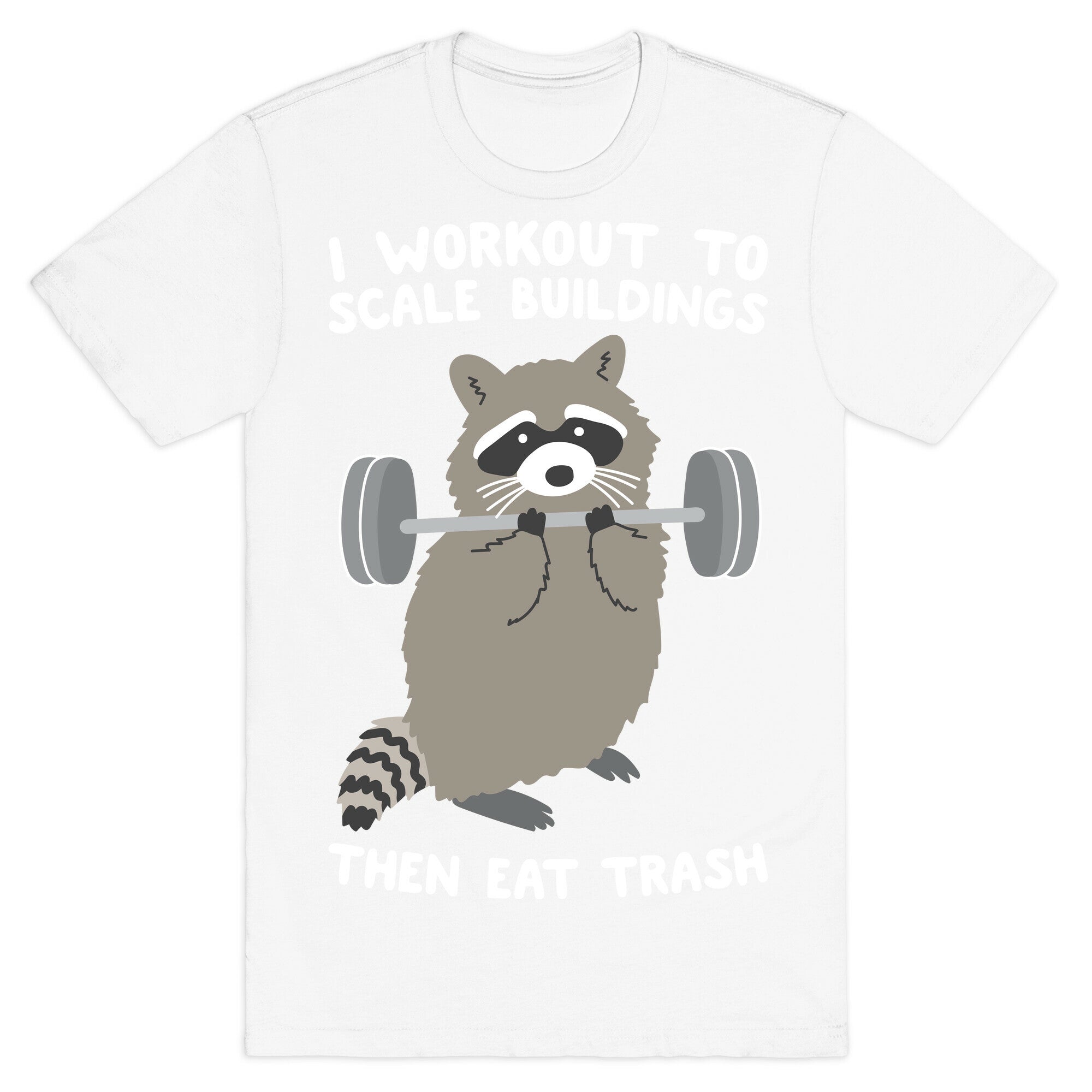 I Workout To Scale Buildings Then Eat Trash Raccoon T-Shirt
