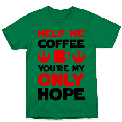 Help Me Coffee You're My only Hope T-Shirt