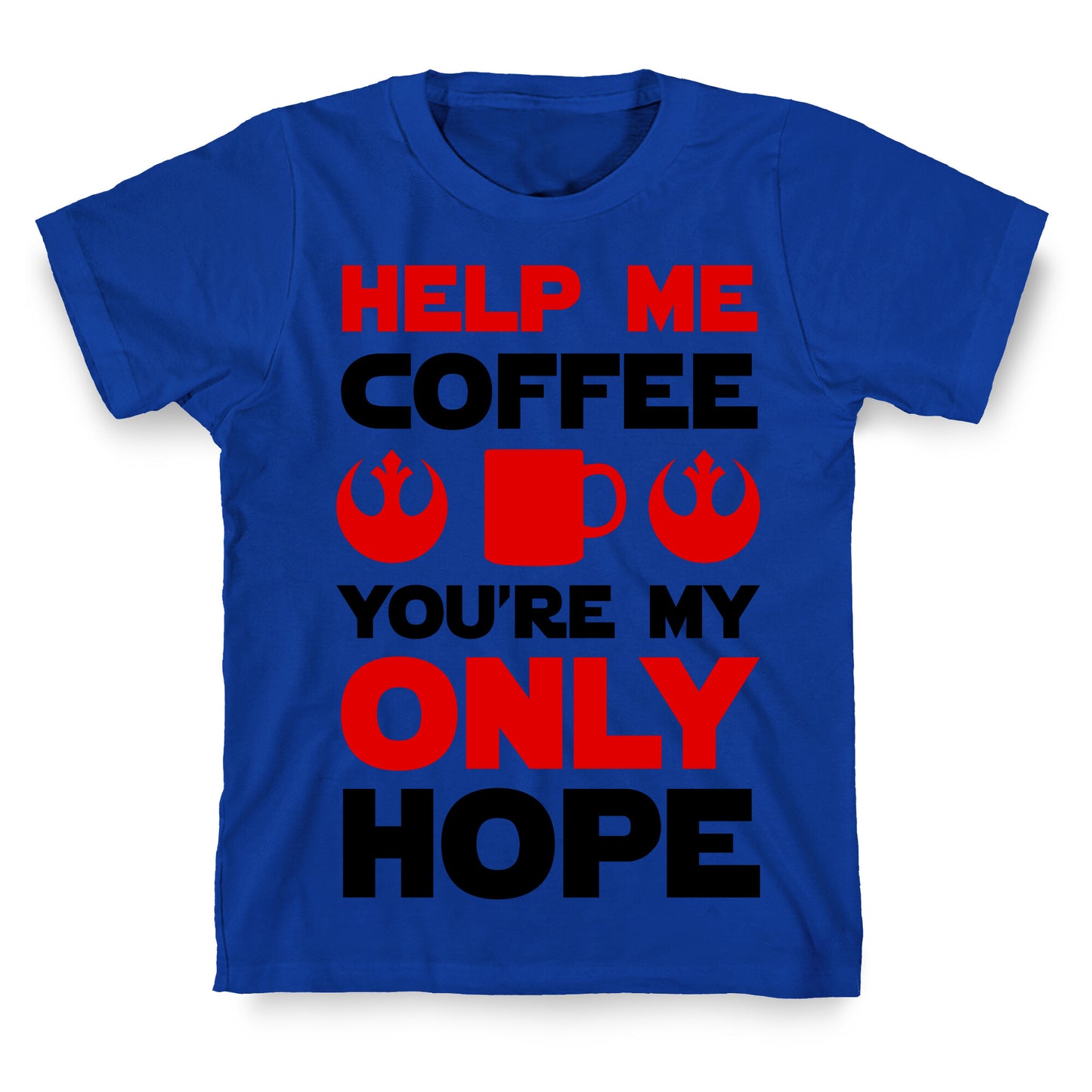 Help Me Coffee You're My only Hope T-Shirt