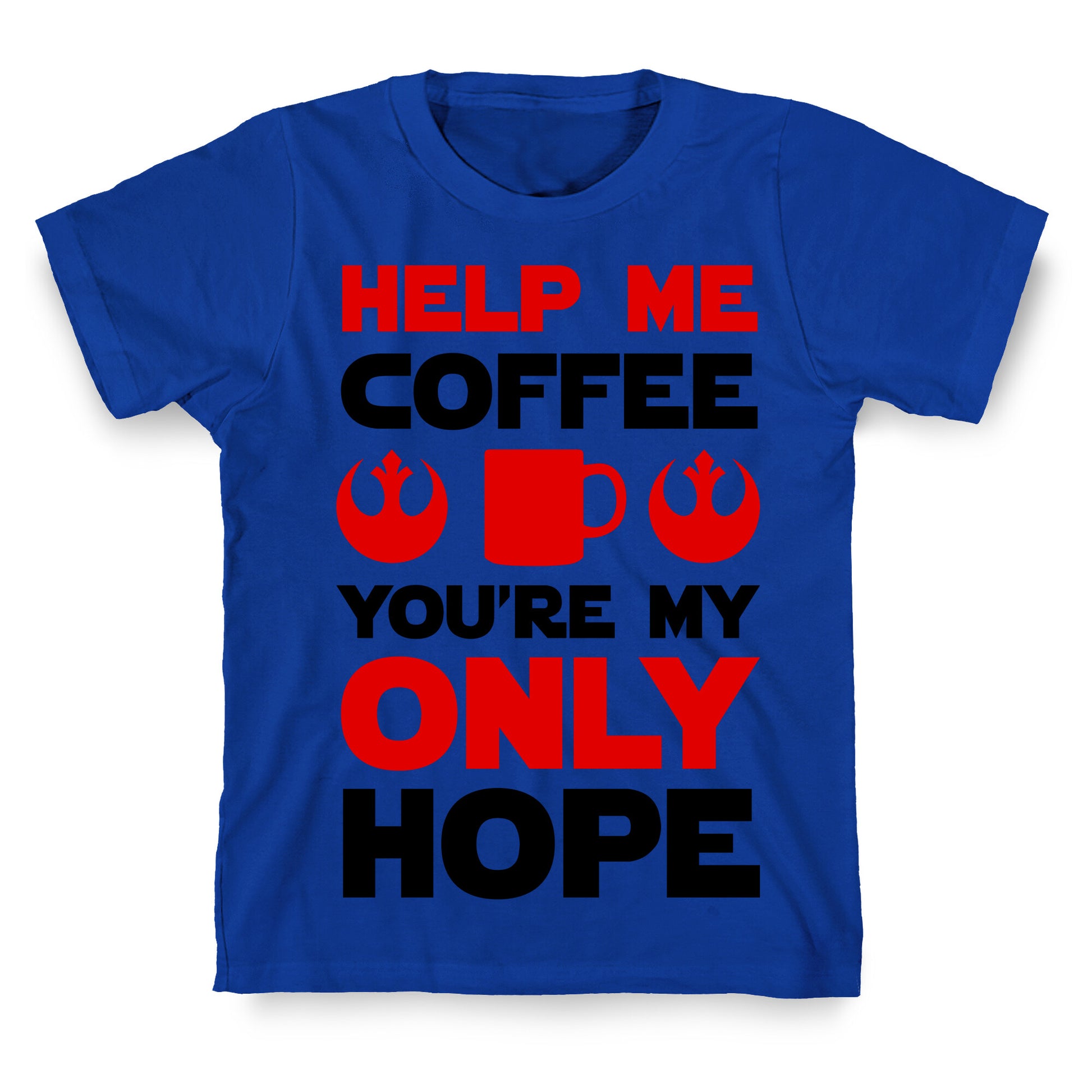 Help Me Coffee You're My only Hope T-Shirt