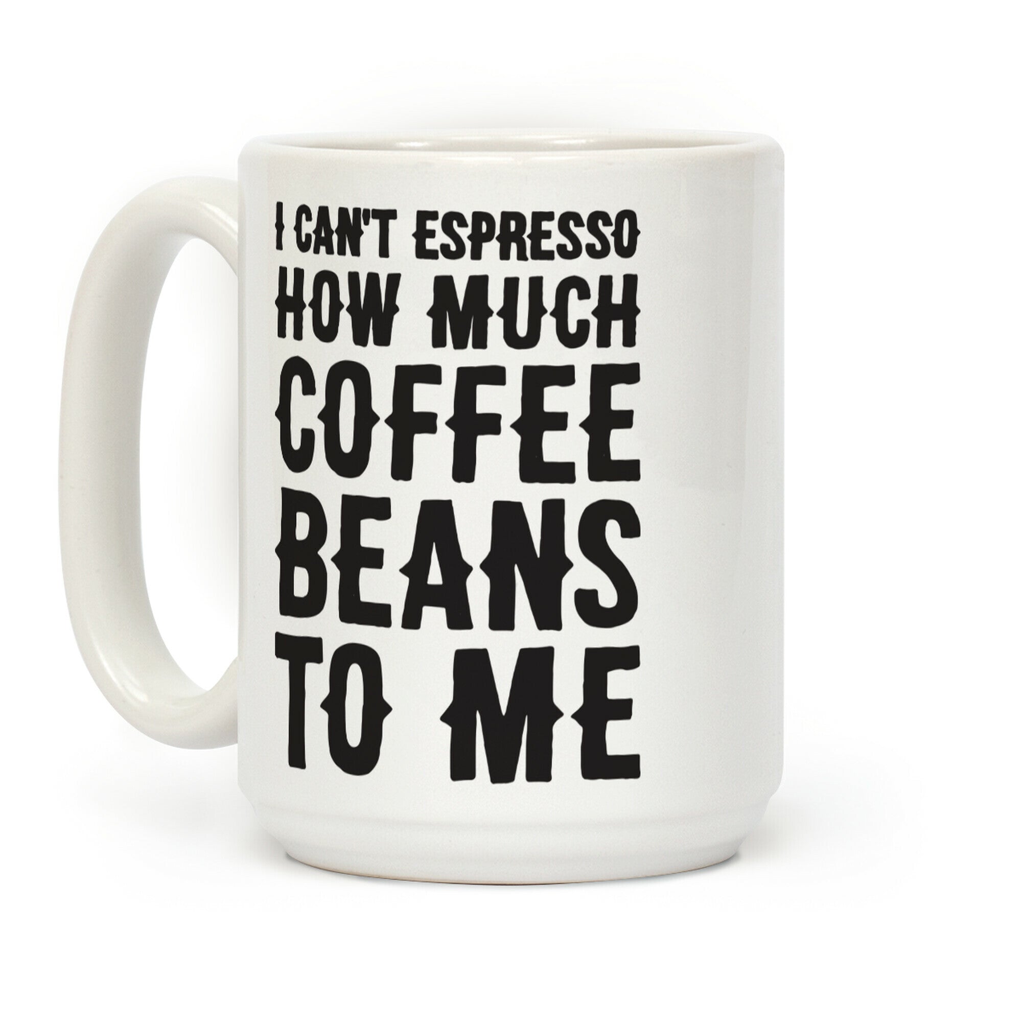 I Can't Espresso How Much Coffee Beans To Me Coffee Mug